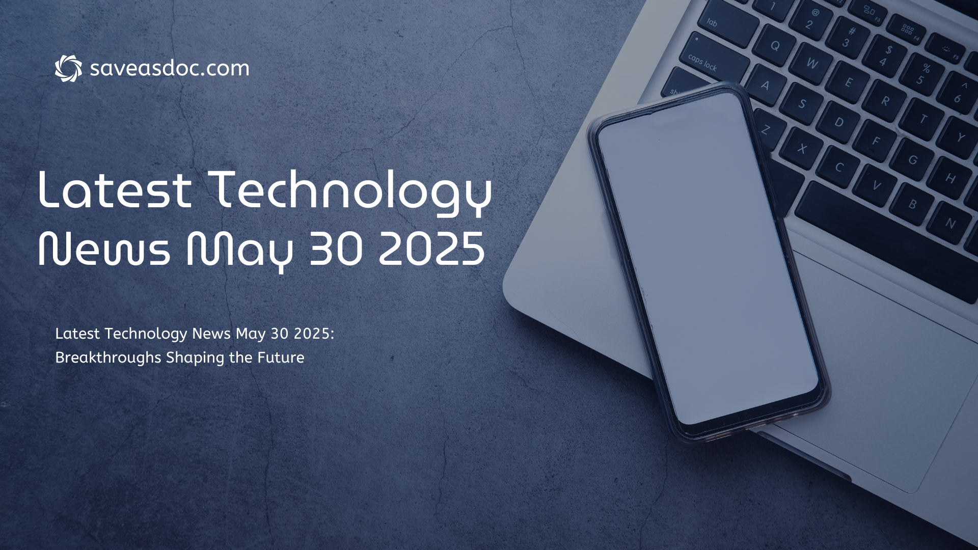 Latest Technology News May 30 2025: Breakthroughs Shaping the Future
